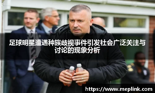 足球明星遭遇种族歧视事件引发社会广泛关注与讨论的现象分析