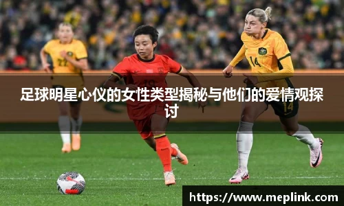 足球明星心仪的女性类型揭秘与他们的爱情观探讨