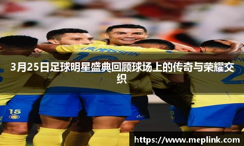 3月25日足球明星盛典回顾球场上的传奇与荣耀交织