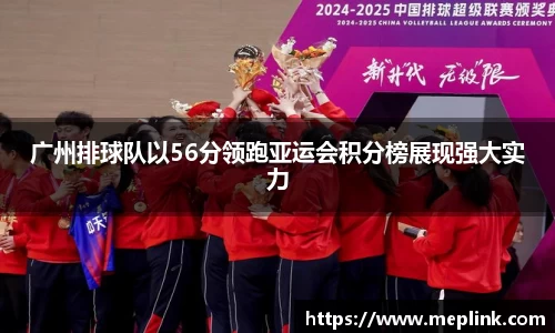 广州排球队以56分领跑亚运会积分榜展现强大实力
