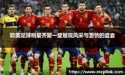 欧美足球明星齐聚一堂展现风采与激情的盛宴