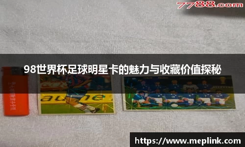 98世界杯足球明星卡的魅力与收藏价值探秘